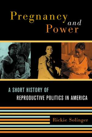 Pregnancy and Power – A Short History of Reproductive Politics in America de Rickie Solinger