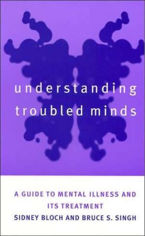 Understanding Troubled Minds: A Guide to Mental Illness and Its Treatment de Sidney Bloch