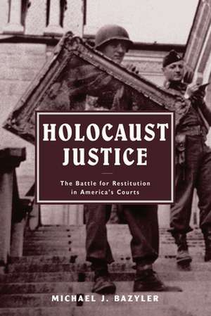 Holocaust Justice – The Battle for Restitution in America`s Courts de Michael J. Bazyler