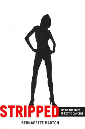 Stripped – Inside the Lives of Exotic Dancers de Bernadette Barton