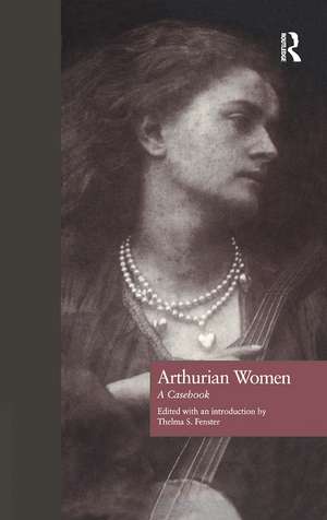 Arthurian Women: A Casebook de Thelma S. Fenster