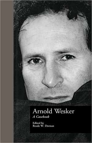 Arnold Wesker: A Casebook de Reade W. Dornan