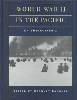 World War II in the Pacific: An Encyclopedia de Stanley Sandler