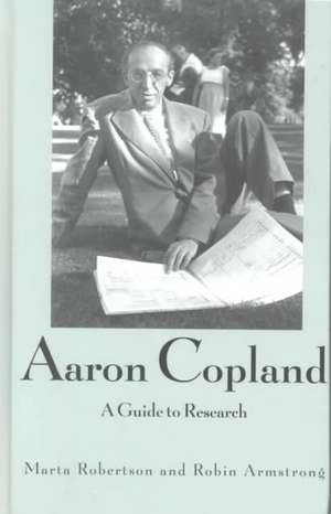 Aaron Copland: A Guide to Research de Marta Robertson