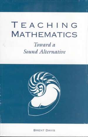 Teaching Mathematics: Toward a Sound Alternative de Brent Davis