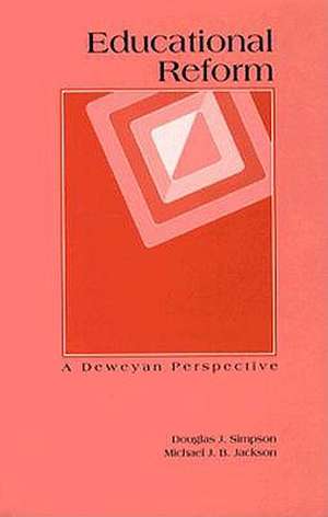 Educational Reform: A Deweyan Perspective de Douglas J. Simpson
