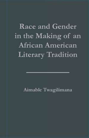 Race and Gender in the Making of an African American Literary Tradition de Aimable Twagilimana