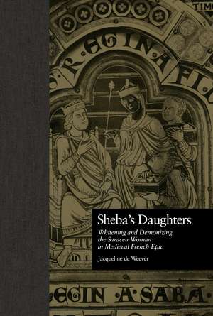 Sheba's Daughters: Whitening and Demonizing the Saracen Woman in Medieval French Epic de Jacqueline De Weever