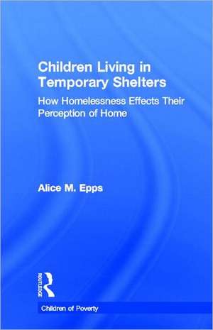 Children Living in Temporary Shelters: How Homelessness Effects Their Perception of Home de Alice M. Epps