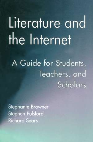 Literature and the Internet: A Guide for Students, Teachers, and Scholars de Stephanie Browner