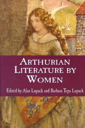 Arthurian Literature by Women: An Anthology de Alan Lupack