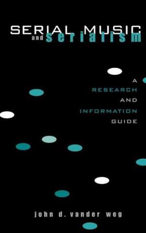 Serial Music and Serialism: A Research and Information Guide de John D. Vander Weg