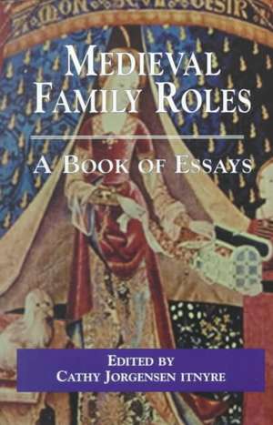 Medieval Family Roles: A Book of Essays de Cathy Jorgensen Itnyre