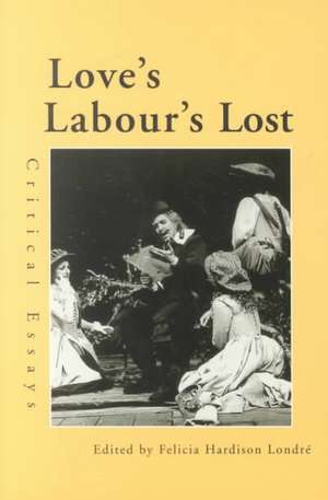 Love's Labour's Lost: Critical Essays de Felicia Hardison Londre