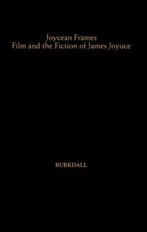 Joycean Frames: Film and the Fiction of James Joyce de Thomas Burkdall