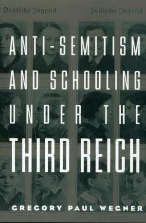 Anti-Semitism and Schooling Under the Third Reich de Gregory Wegner