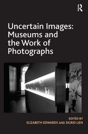 Uncertain Images: Museums and the Work of Photographs de Elizabeth Edwards