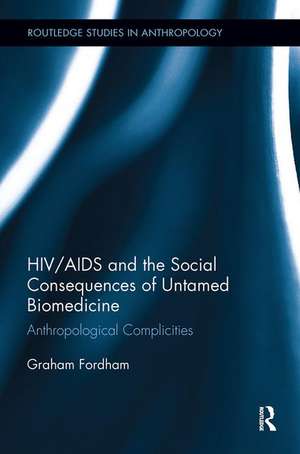 HIV/AIDS and the Social Consequences of Untamed Biomedicine: Anthropological Complicities de Graham Fordham