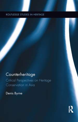 Counterheritage: Critical Perspectives on Heritage Conservation in Asia de Denis Byrne