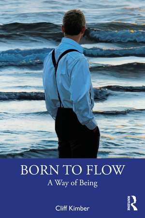 Born to Flow: A Way of Being de Cliff Kimber