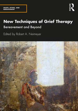 New Techniques of Grief Therapy: Bereavement and Beyond de Robert A. Neimeyer