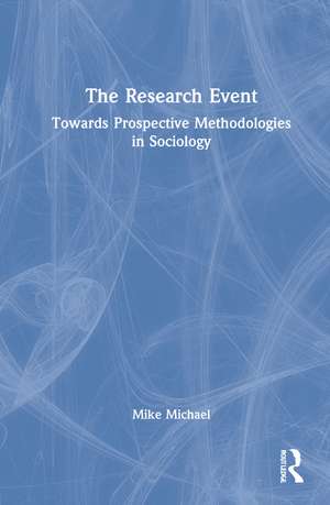 The Research Event: Towards Prospective Methodologies in Sociology de Mike Michael