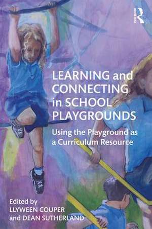 Learning and Connecting in School Playgrounds: Using the Playground as a Curriculum Resource de Llyween Couper