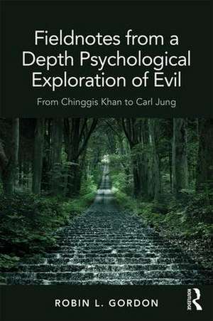 Fieldnotes from a Depth Psychological Exploration of Evil: From Chinggis Khan to Carl Jung de Robin L. Gordon