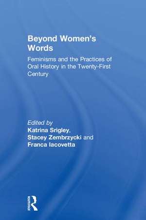 Beyond Women's Words: Feminisms and the Practices of Oral History in the Twenty-First Century de Katrina Srigley