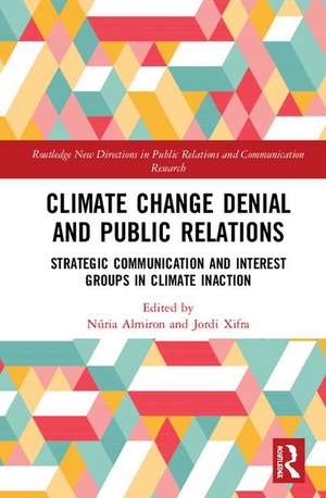 Climate Change Denial and Public Relations: Strategic communication and interest groups in climate inaction de Núria Almiron