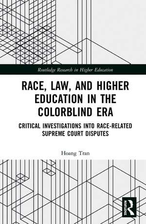 Race, Law, and Higher Education in the Colorblind Era: Critical Investigations into Race-Related Supreme Court Disputes de Hoang Vu Tran