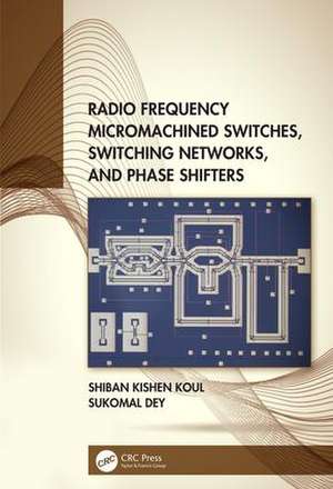 Radio Frequency Micromachined Switches, Switching Networks, and Phase Shifters de Shiban Kishen Koul