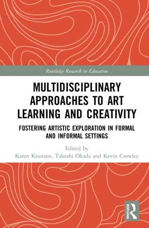 Multidisciplinary Approaches to Art Learning and Creativity: Fostering Artistic Exploration in Formal and Informal Settings de Karen Knutson