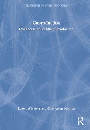 Coproduction: Collaboration in Music Production de Robert Wilsmore