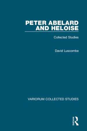 Peter Abelard and Heloise: Collected Studies de David Luscombe