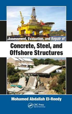 Assessment, Evaluation, and Repair of Concrete, Steel, and Offshore Structures de Mohamed Abdallah El-Reedy