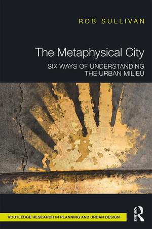 The Metaphysical City: Six Ways of Understanding the Urban Milieu de Rob Sullivan