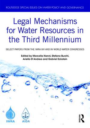 Legal Mechanisms for Water Resources in the Third Millennium: Select papers from the IWRA XIV and XV World Water Congresses de Marcella Nanni