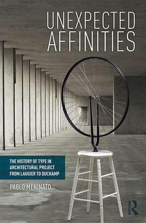 Unexpected Affinities: The History of Type in Architectural Project from Laugier to Duchamp de Pablo Meninato