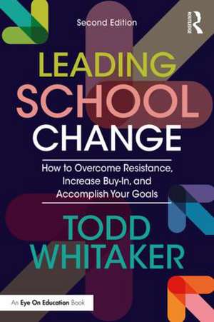 Leading School Change: How to Overcome Resistance, Increase Buy-In, and Accomplish Your Goals de Todd Whitaker