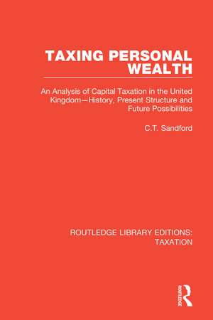 Taxing Personal Wealth: An Analysis of Capital Taxation in the United Kingdom—History, Present Structure and Future Possibilities de C.T. Sandford