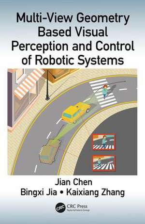 Multi-View Geometry Based Visual Perception and Control of Robotic Systems de Jian Chen