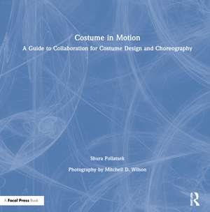 Costume in Motion: A Guide to Collaboration for Costume Design and Choreography de E. Shura Pollatsek