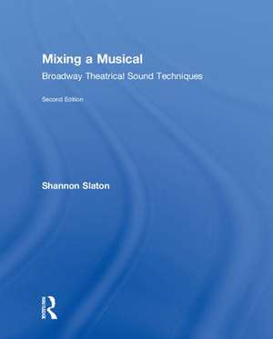 Mixing a Musical: Broadway Theatrical Sound Techniques de Shannon Slaton