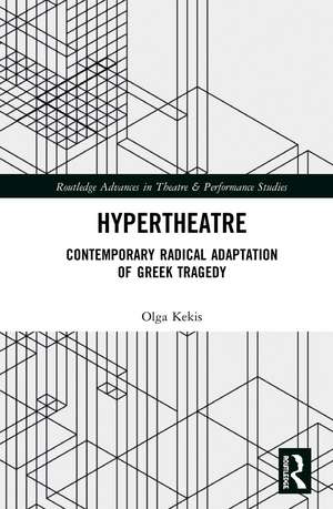 Hypertheatre: Contemporary Radical Adaptation of Greek Tragedy de Olga Kekis