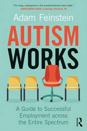 Autism Works: A Guide to Successful Employment across the Entire Spectrum de Adam Feinstein