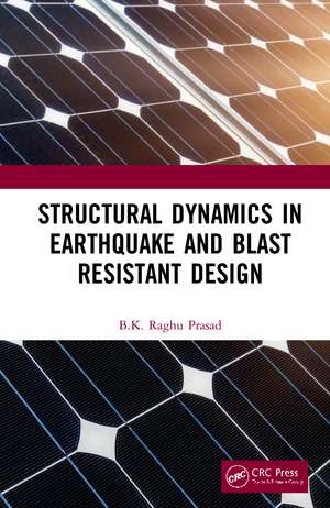 Structural Dynamics in Earthquake and Blast Resistant Design de BK Raghu Prasad