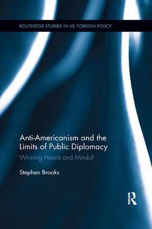 Anti-Americanism and the Limits of Public Diplomacy: Winning Hearts and Minds? de Stephen Brooks