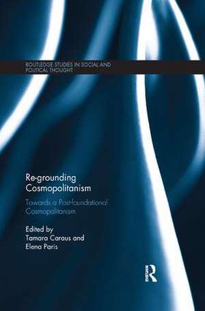 Re-Grounding Cosmopolitanism: Towards a Post-Foundational Cosmopolitanism de Tamara Caraus