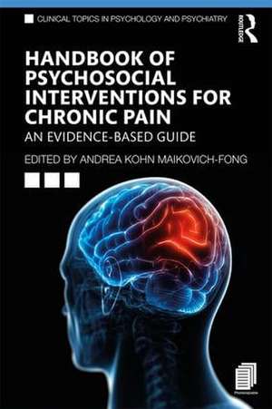 Handbook of Psychosocial Interventions for Chronic Pain: An Evidence-Based Guide de Andrea Kohn Maikovich-Fong